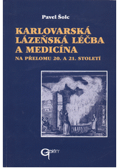 Karlovarská lázeňská léčba a medicína na přelomu 20. a 21. století / Pavel Šolc, Lubomír Houdek
